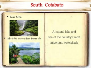 South Cotabato
• Lake Sebu
• Lake Sebu as seen from Punta Isla
A natural lake and
one of the country’s most
important watersheds
 