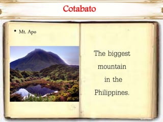 Cotabato
• Mt. Apo
The biggest
mountain
in the
Philippines.
 
