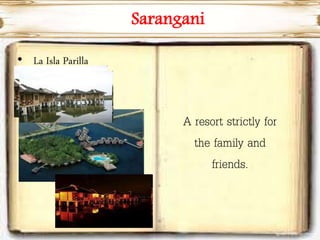 Sarangani
• La Isla Parilla
A resort strictly for
the family and
friends.
 