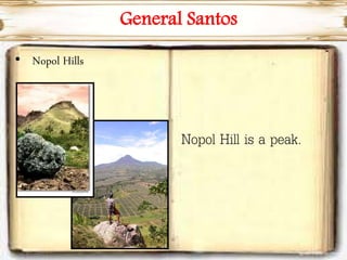 General Santos
• Nopol Hills
Nopol Hill is a peak.
 