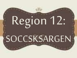 Region 12:
SOCCSKSARGEN
 