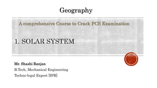 Mr. Shashi Ranjan
B.Tech, Mechanical Engineering
Techno-legal Expert [IPR]
Geography
A comprehensive Course to Crack PCS Examination
 
