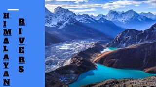 H
I
M
A
L
A
Y
A
N
R
I
V
E
R
S
 