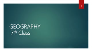 GEOGRAPHY
7th Class
1
 
