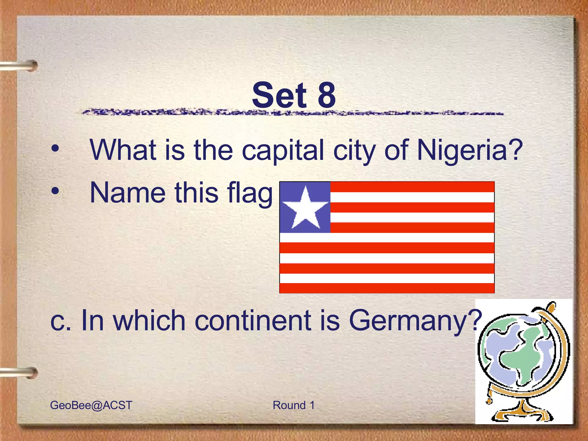 Set 8 What is the capital city of Nigeria?  Name this flag c. In which continent is Germany? 