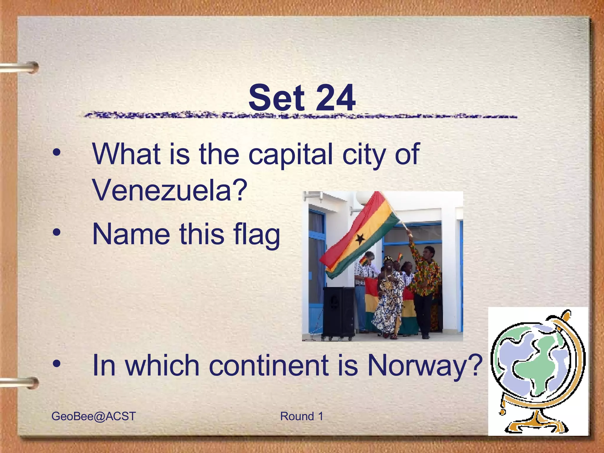 Set 24 What is the capital city of Venezuela? Name this flag In which continent is Norway? 