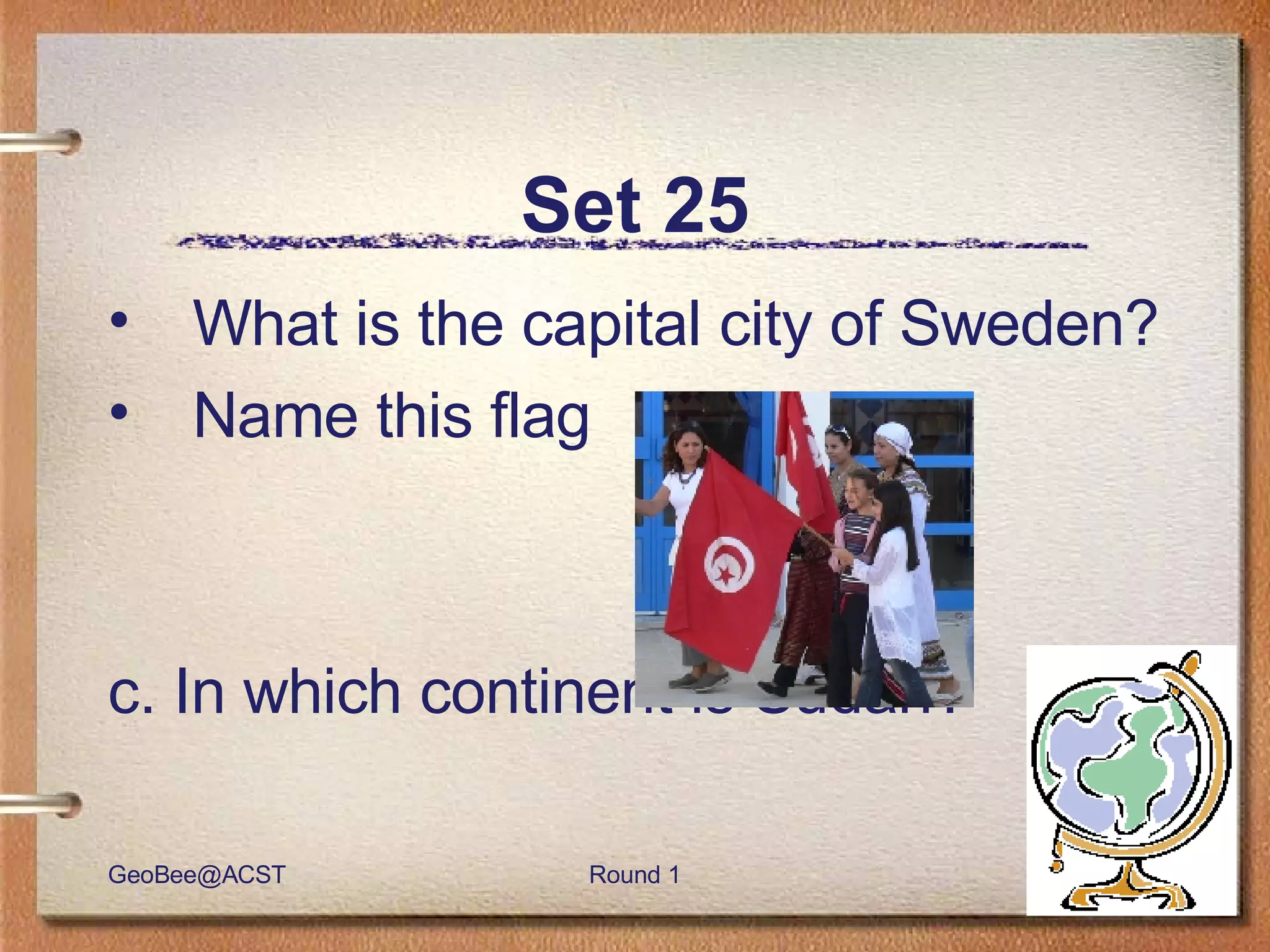 Set 25 What is the capital city of Sweden? Name this flag c. In which continent is Sudan? 