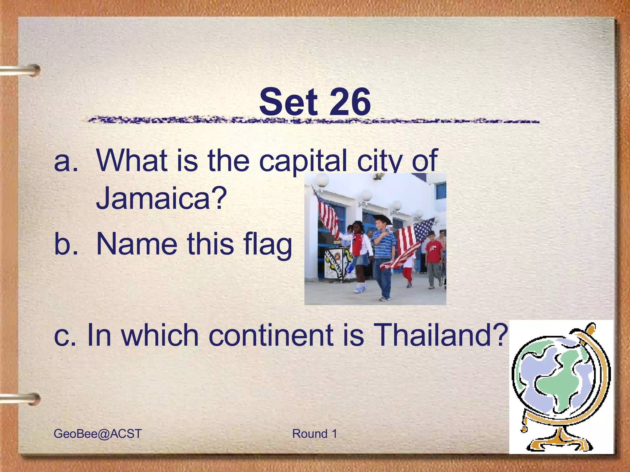Set 26 What is the capital city of Jamaica? Name this flag c. In which continent is Thailand? 
