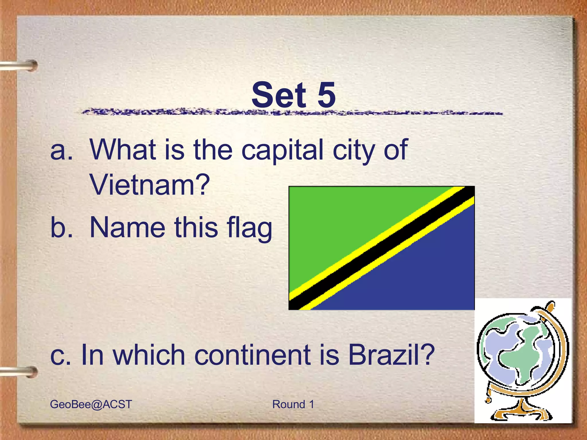 Set 5 What is the capital city of Vietnam?  Name this flag c. In which continent is Brazil? 