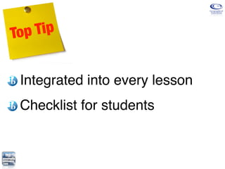 Top Tip


 Integrated into every lesson
 Checklist for students
 