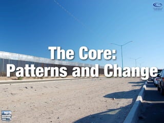 The Core:
Patterns and Change
 