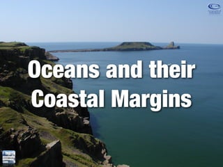 Oceans and their
Coastal Margins
 