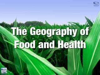 The Geography of
 Food and Health
 
