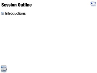 Session Outline
 Introductions
 