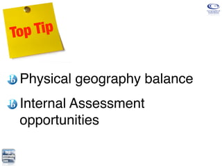 Top Tip


 Physical geography balance
 Internal Assessment
 opportunities
 