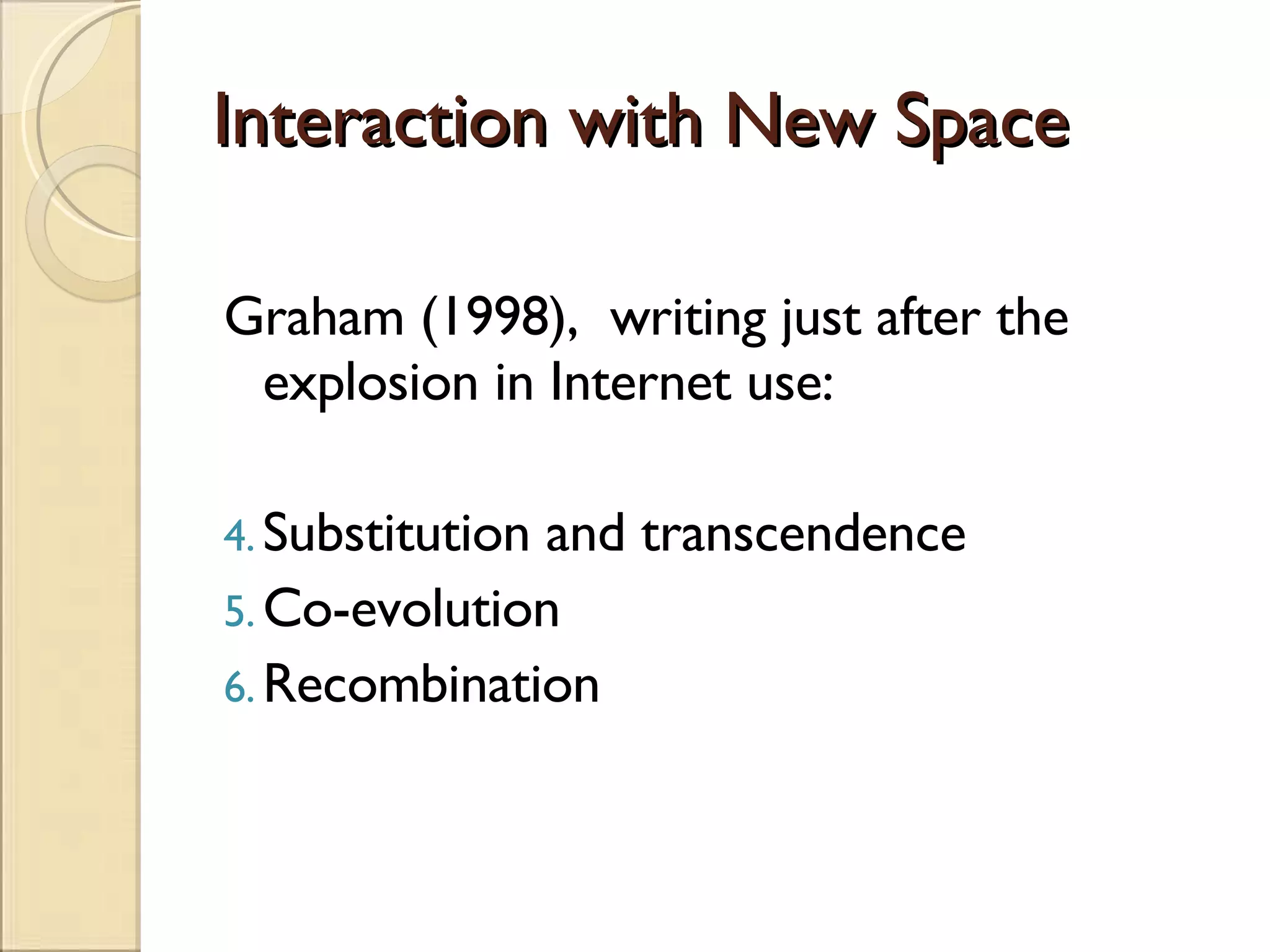 Interaction with New Space Graham (1998),  writing just after the explosion in Internet use: Substitution and transcendence Co-evolution Recombination 