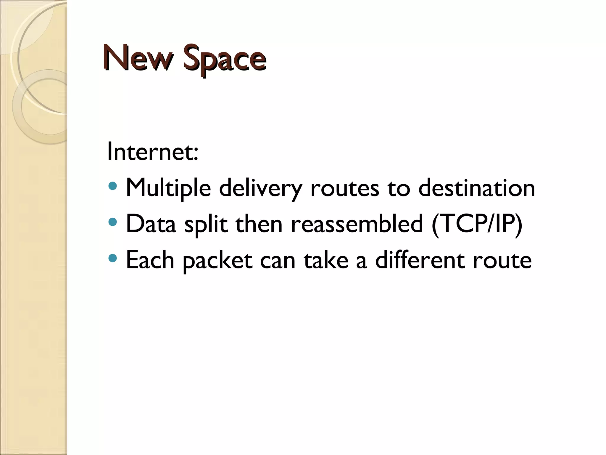 New Space Internet: Multiple delivery routes to destination Data split then reassembled (TCP/IP) Each packet can take a different route 