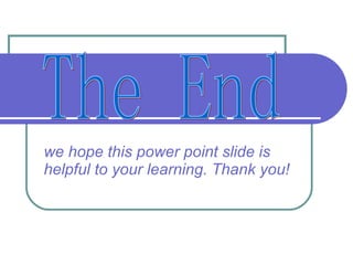 we hope this power point slide is helpful to your learning. Thank you! The End 