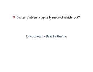 9. Deccan plateau is typically made of which rock?




         Igneous rock – Basalt / Granite
 