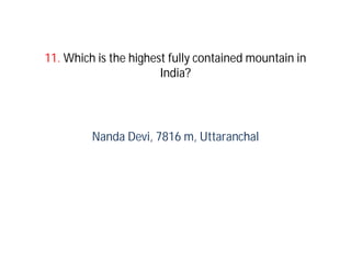 11. Which is the highest fully contained mountain in
                       India?




         Nanda Devi, 7816 m, Uttaranchal
 