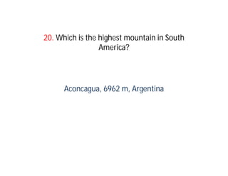 20. Which is the highest mountain in South
                 America?




      Aconcagua, 6962 m, Argentina
 