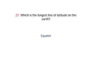 27. Which is the longest line of latitude on the
                    earth?




                   Equator
 