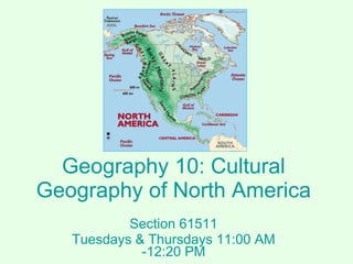 Geography 10: Cultural Geography of North America Section 61511 Tuesdays & Thursdays 11:00 AM -12:20 PM 