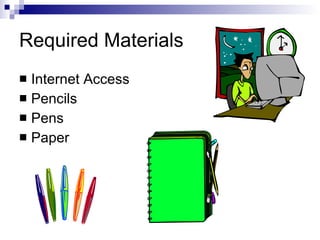 Required Materials Internet Access Pencils Pens Paper 