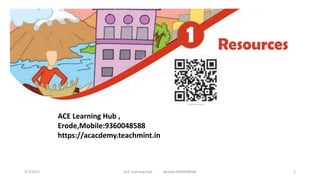 5/7/2021 ACE Learning Hub Mobile:9360048588 1
ACE Learning Hub ,
Erode,Mobile:9360048588
https://acacdemy.teachmint.in
 