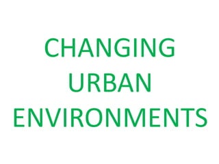 CHANGING
    URBAN
ENVIRONMENTS
 