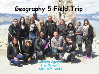 Geography 5 Field Trip
Martha Aguayo
Lisa Schmidt
April 30th, 2014
 