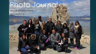 Photo Journal
TAYLOR GEORGE-FORTE
GEOGRAPHY 5
 