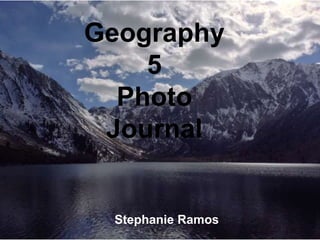 Geography
5
Photo
Journal
Stephanie Ramos
 