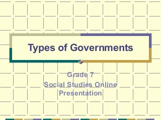 Types of Governments

          Grade 7
   Social Studies Online
       Presentation
 