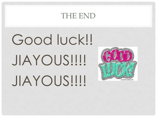 THE END


Good luck!!
JIAYOUS!!!!
JIAYOUS!!!!
 