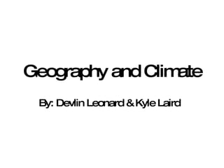 Geography and Climate By: Devlin Leonard & Kyle Laird  