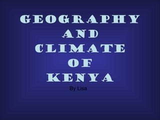 Geography and Climate of Kenya By Lisa 