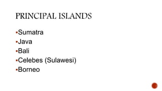 Sumatra
Java
Bali
Celebes (Sulawesi)
Borneo
 