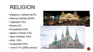  Religions: Catholic 82.9%
 (Roman Catholic 80.9%
 Aglipayan 2%),
 Muslim 5%,
 Evangelical 2.8%,
 Iglesia ni Kristo 2.3%,
 other Christian 4.5%,
 other 1.8%,
 unspecified 0.6%,
 none 0.1% (2000 census)
 
