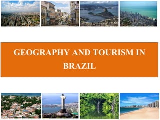 GEOGRAPHY AND TOURISM IN
BRAZIL
 