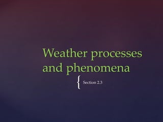 {Section 2.3
Weather processes
and phenomena
 