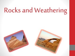 Rocks and Weathering
 