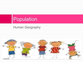Human Geography
Population
 