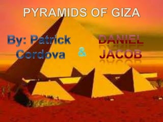 PYRAMIDS OF GIZA By: Patrick  Cordova Daniel  Jacob & 