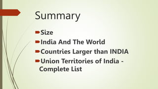 Summary
Size
India And The World
Countries Larger than INDIA
Union Territories of India -
Complete List
 