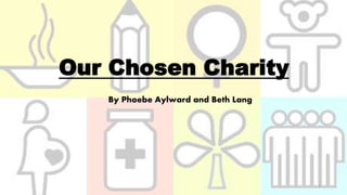 Our Chosen Charity
By Phoebe Aylward and Beth Lang
1
 