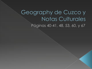 Geography de Cuzco y NotasCulturales Páginas 40-41, 48, 53, 60, y 67 