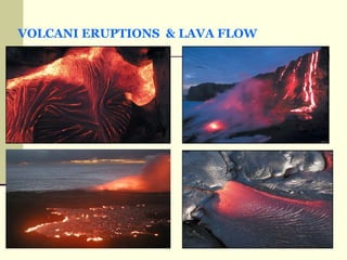 VOLCANI ERUPTIONS  & LAVA FLOW 