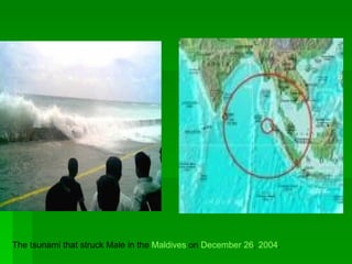 The tsunami that struck Male in the  Maldives  on  December 26 ,  2004 .  