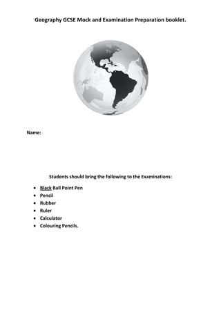 Geography GCSE Mock and Examination Preparation booklet.<br />Name:<br />Students should bring the following to the Examinations:<br />,[object Object]